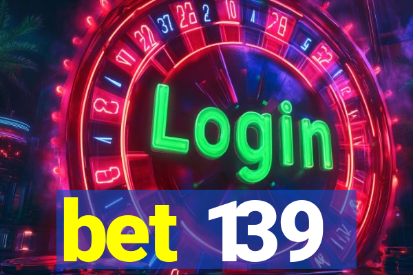 bet 139